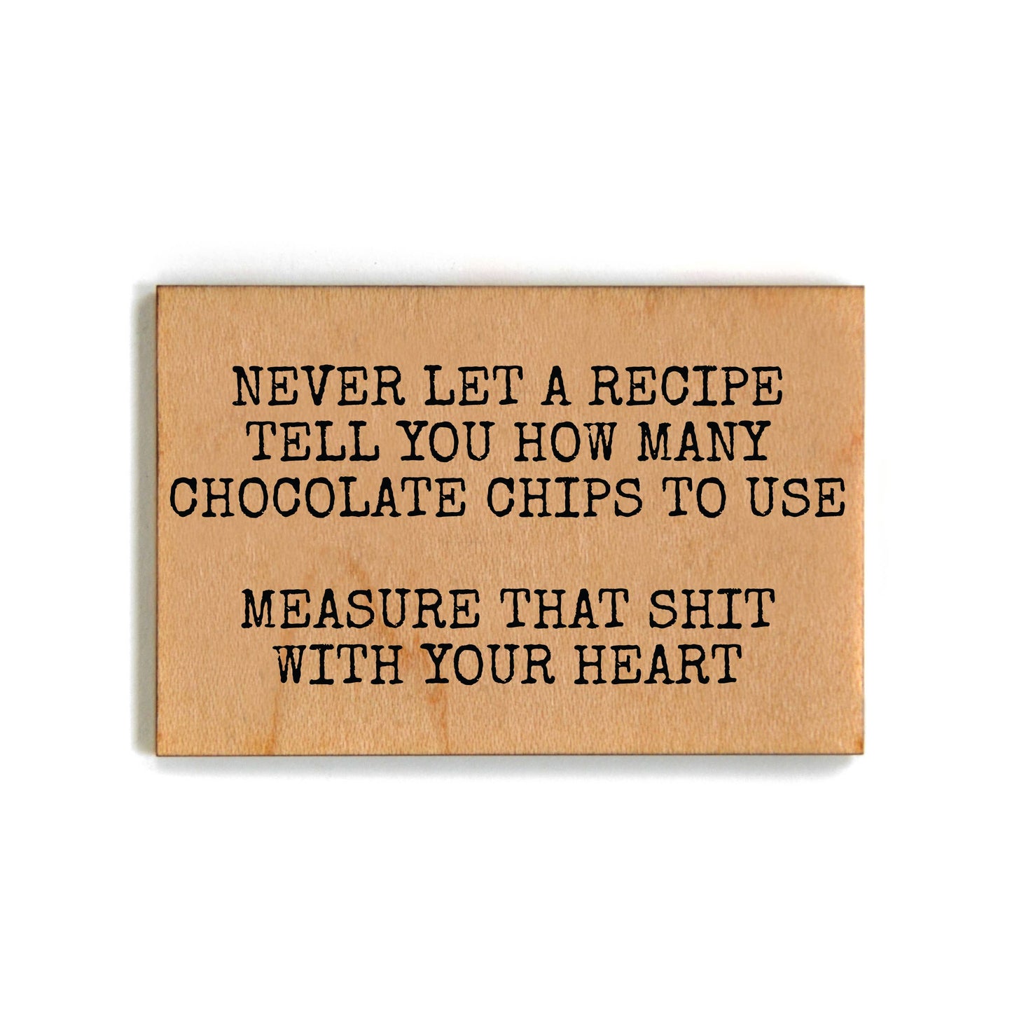 Never Let A Recipe Tell You How Many...Funny Wooden Magnet