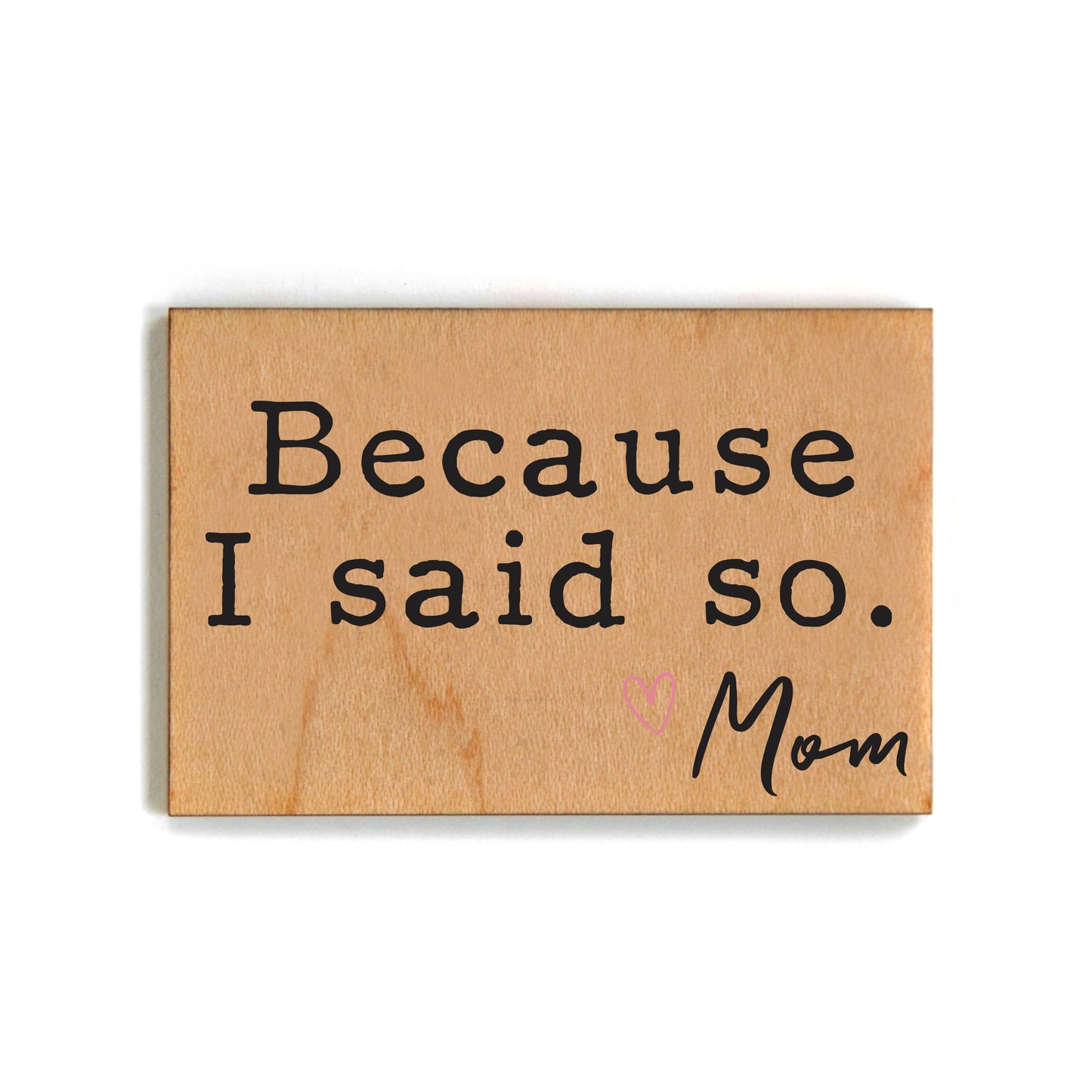 Because I Said So...Mom Wooden Magnet