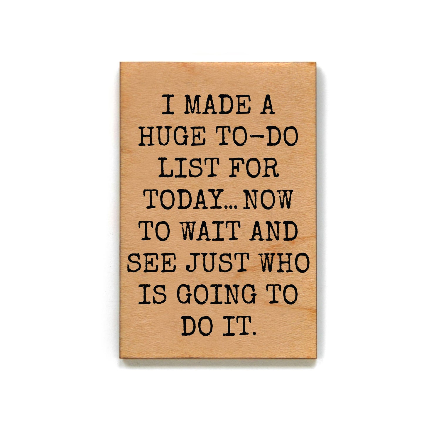 I Made A Huge To-Do List Funny Wooden Magnet