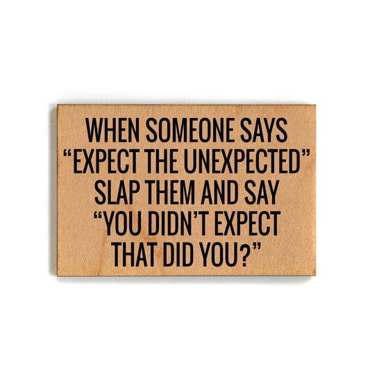 Expect The Unexpected Funny Wooden Magnet