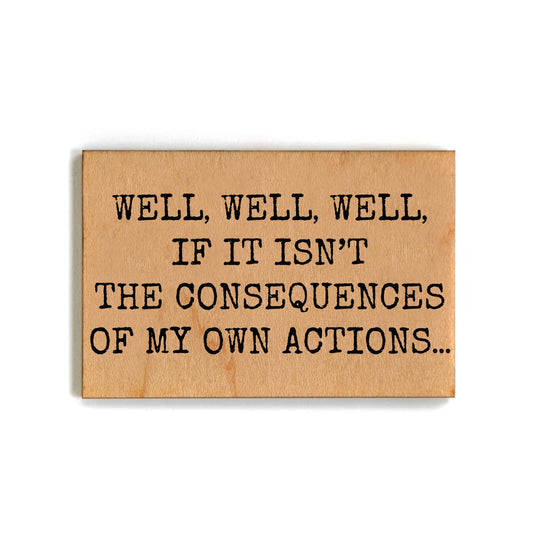 Consequences of My Own Actions... Funny Wooden Magnet