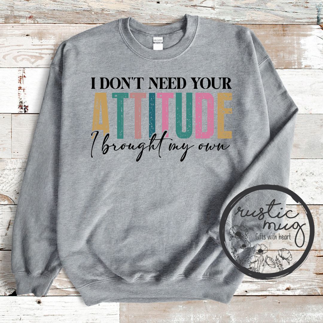 I Don't Need Your Attitude Sweatshirt