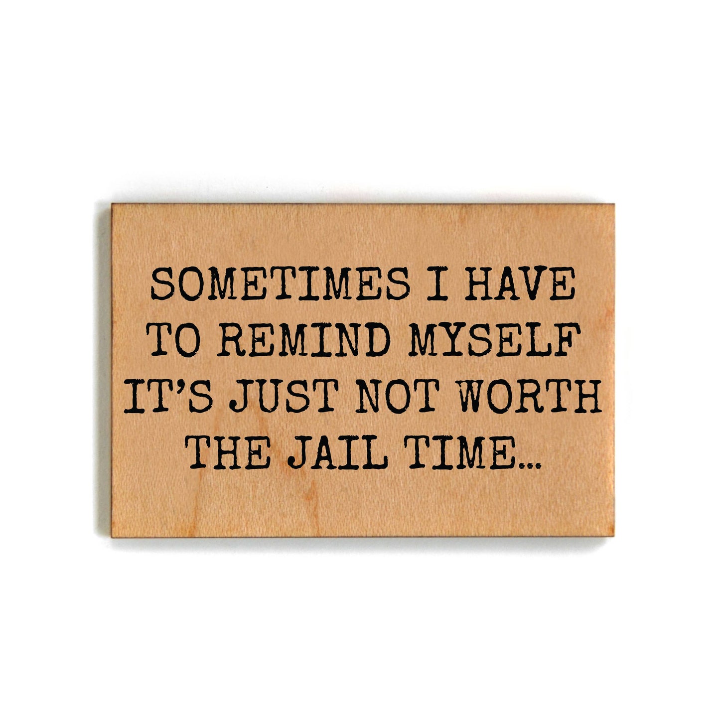 Not Worth The Jail Time...Funny Wooden Magnet