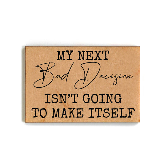 My Next Bad Decision Isn't Going To...Funny Wooden Magnet