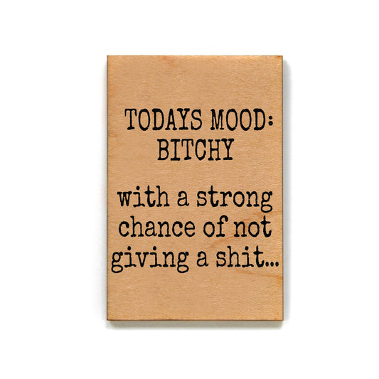 Todays Mood Bitchy with... Funny Wooden Magnet