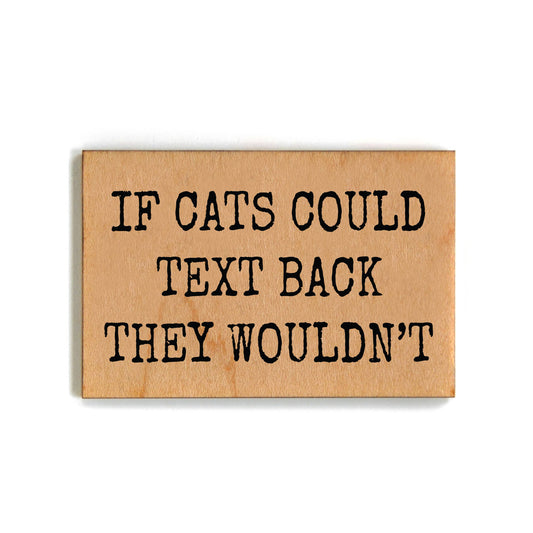 If Cats Could Talk Back They Wouldn't... Funny Wooden Magnets