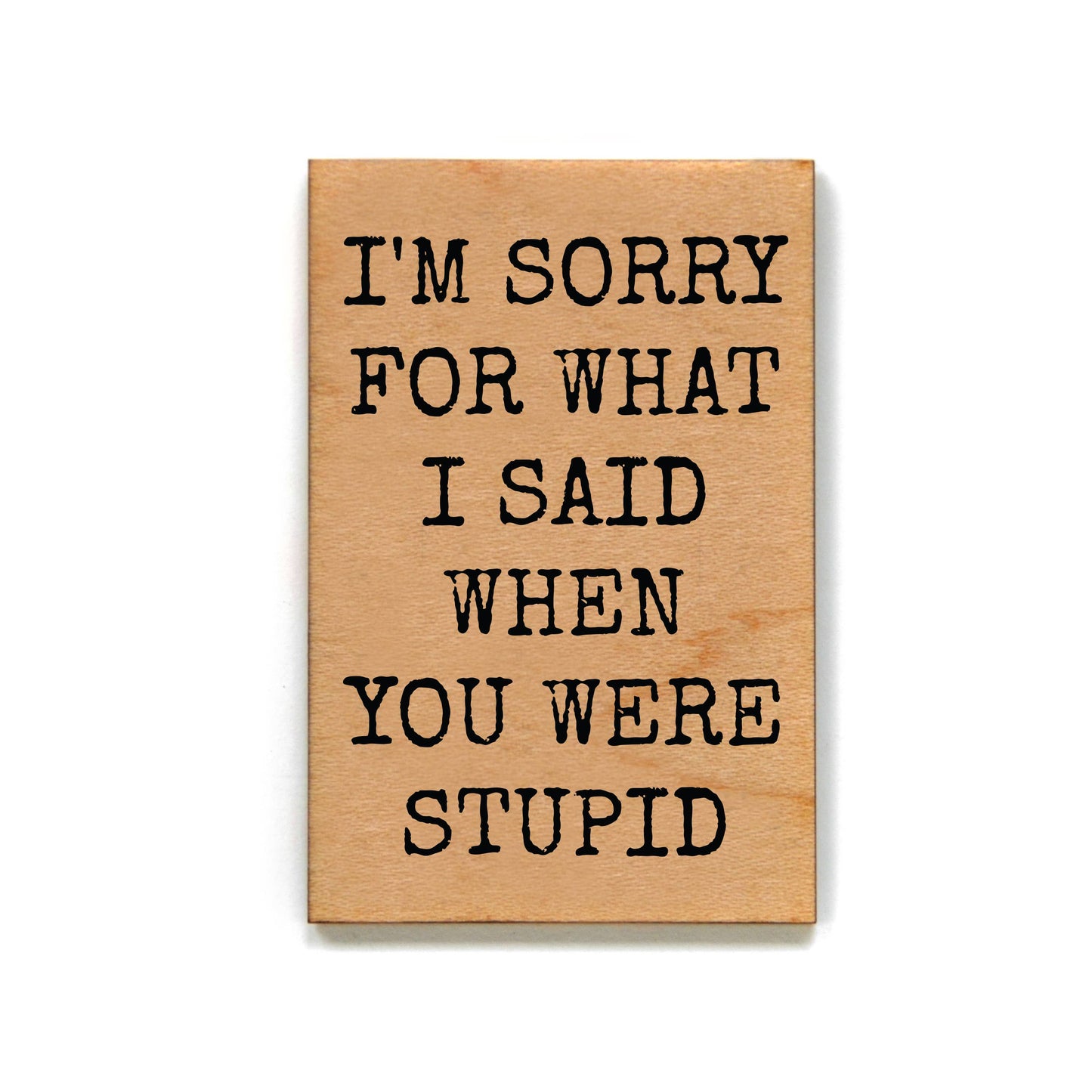 I'm Sorry For What I Said When... Funny Wooden Magnet